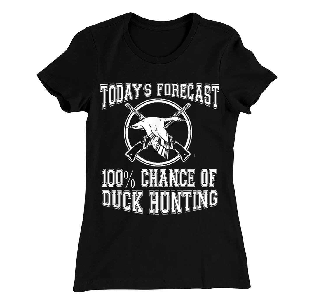 Todays Forecast 100% Chance of Duck Hunting Hunter Design T-Shirt, Women T-Shirt