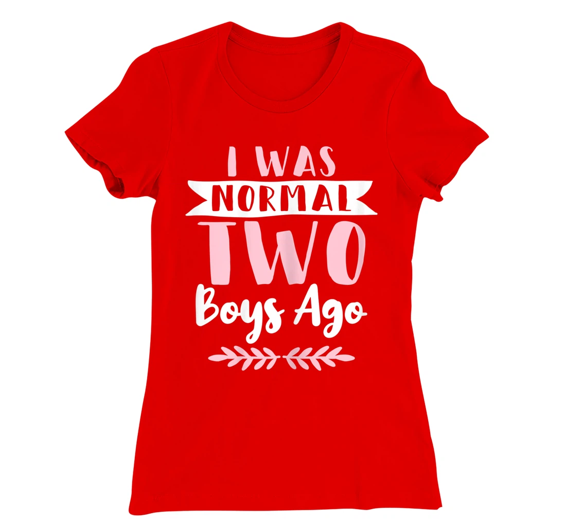 I Was Normal 2 Boys Ago Funny Mom Of Boys T-Shirt, Women T-Shirt