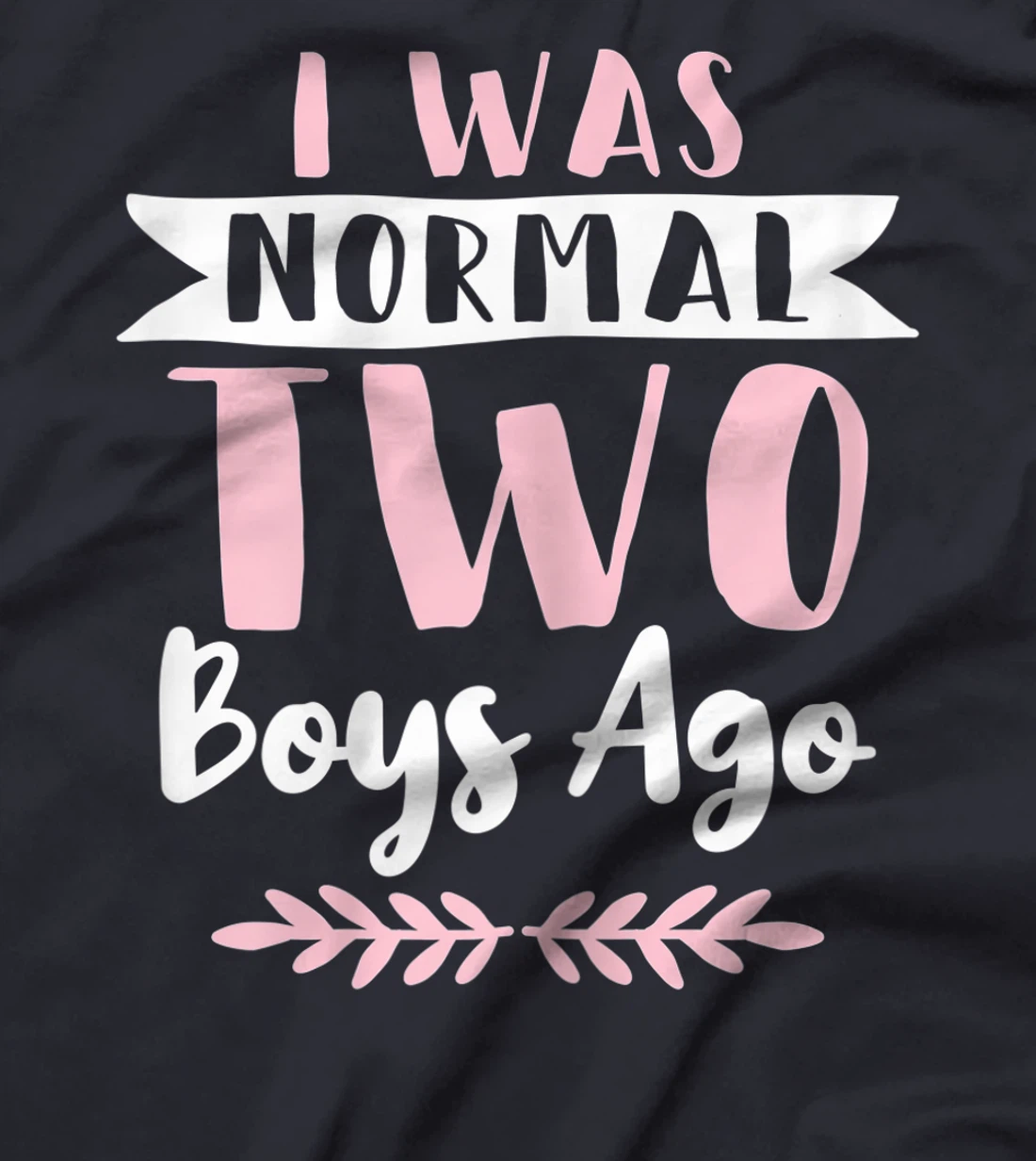 I Was Normal 2 Boys Ago Funny Mom Of Boys T-Shirt, Women T-Shirt