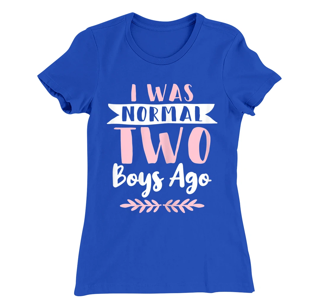 I Was Normal 2 Boys Ago Funny Mom Of Boys T-Shirt, Women T-Shirt
