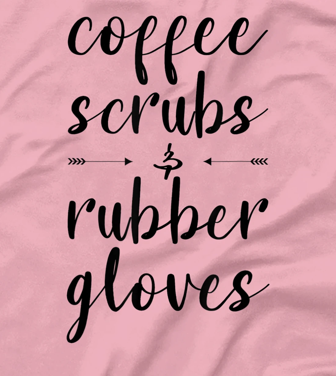 Coffee Scrubs & Rubber Gloves For A Caffeine Lover T-Shirt, Women T-Shirt