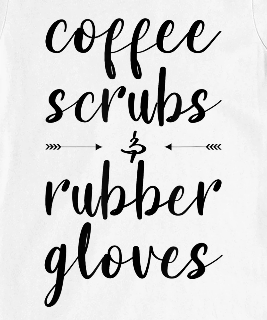 Coffee Scrubs & Rubber Gloves For A Caffeine Lover T-Shirt, Women T-Shirt