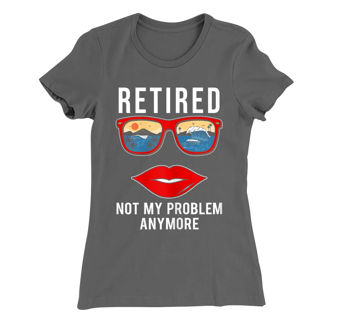 Retired Not My Problem Anymore Funny Retirement Women T-Shirt, Women T-Shirt