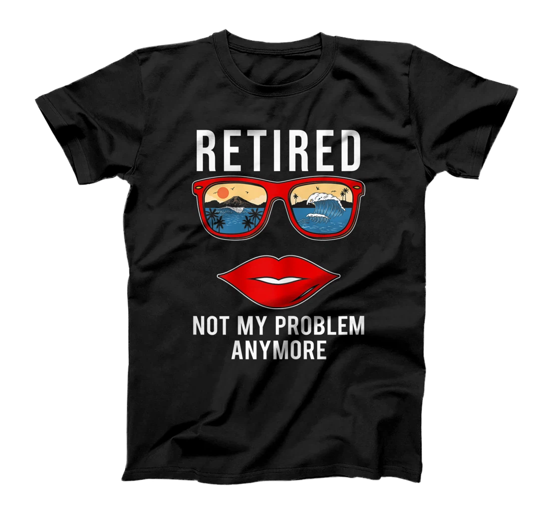 Retired Not My Problem Anymore Funny Retirement Women T-Shirt, Women T-Shirt