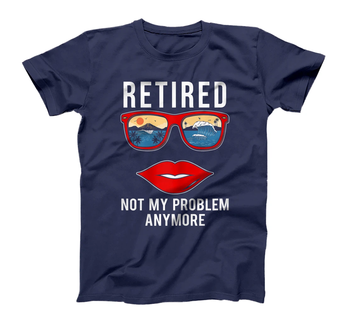 Retired Not My Problem Anymore Funny Retirement Women T-Shirt, Women T-Shirt