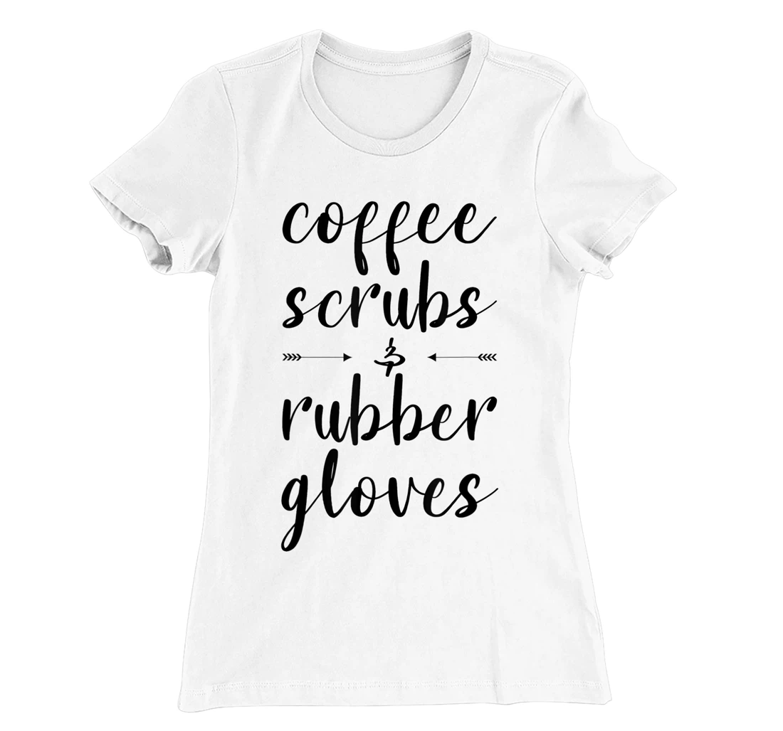 Coffee Scrubs & Rubber Gloves For A Caffeine Lover T-Shirt, Women T-Shirt