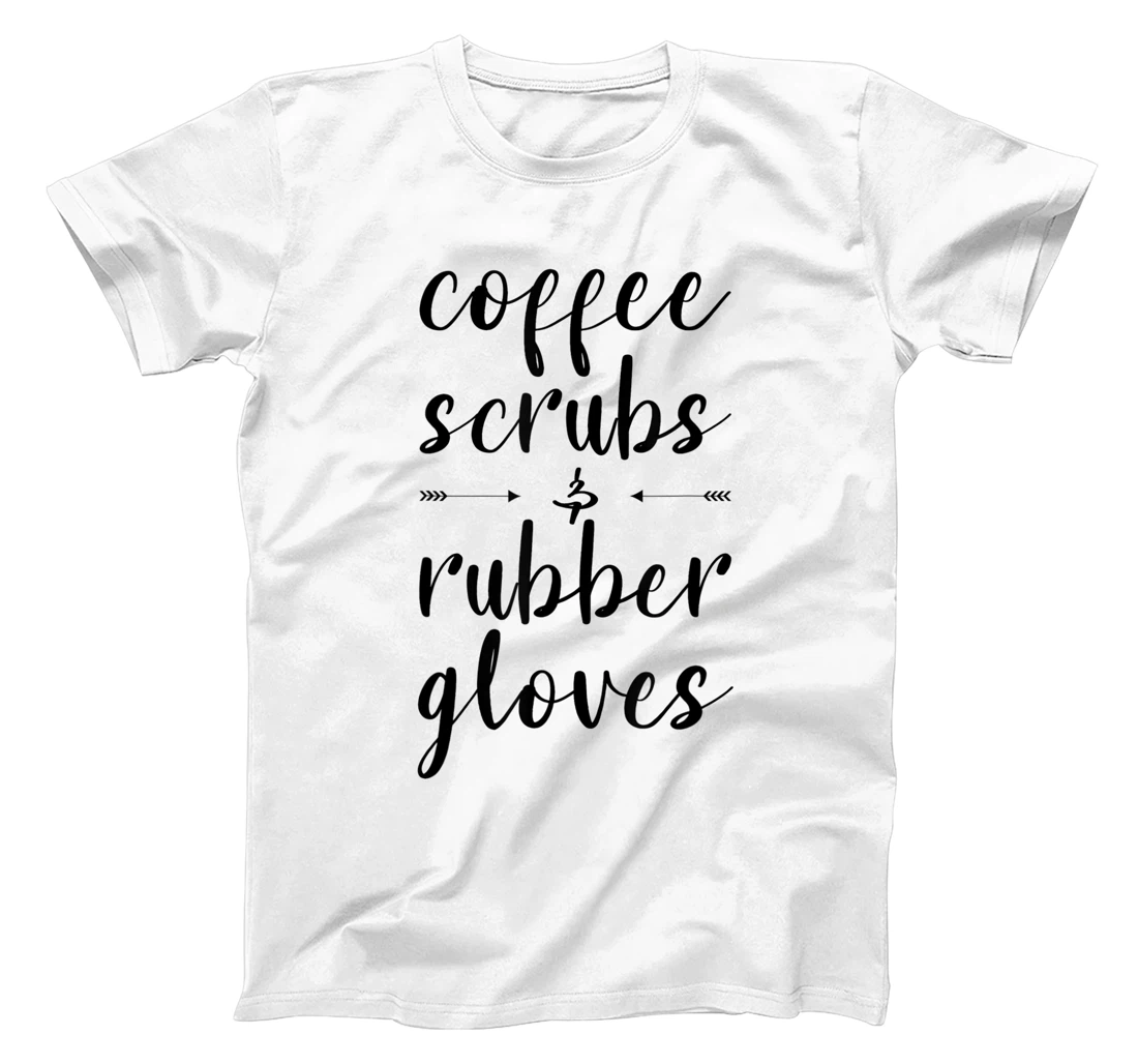 Coffee Scrubs & Rubber Gloves For A Caffeine Lover T-Shirt, Women T-Shirt
