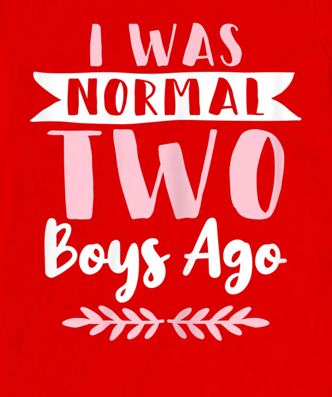 I Was Normal 2 Boys Ago Funny Mom Of Boys T-Shirt, Women T-Shirt
