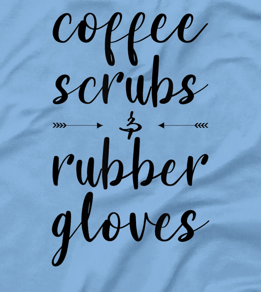 Coffee Scrubs & Rubber Gloves For A Caffeine Lover T-Shirt, Women T-Shirt