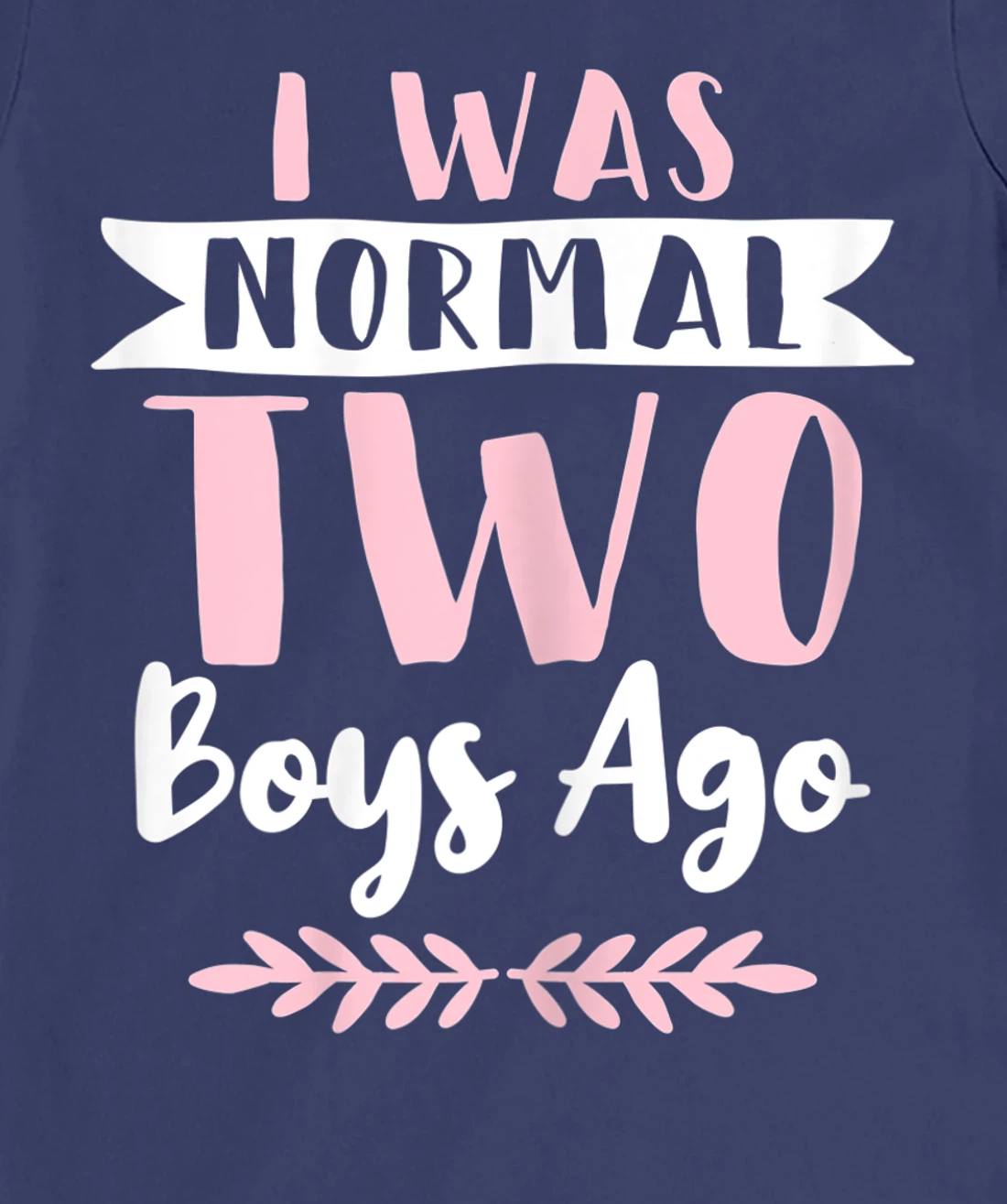 I Was Normal 2 Boys Ago Funny Mom Of Boys T-Shirt, Women T-Shirt