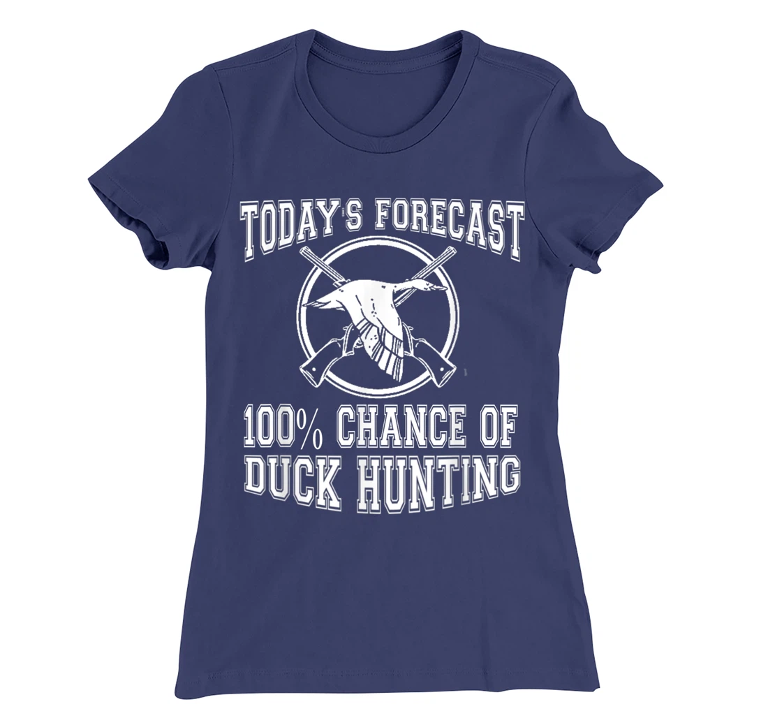 Todays Forecast 100% Chance of Duck Hunting Hunter Design T-Shirt, Women T-Shirt