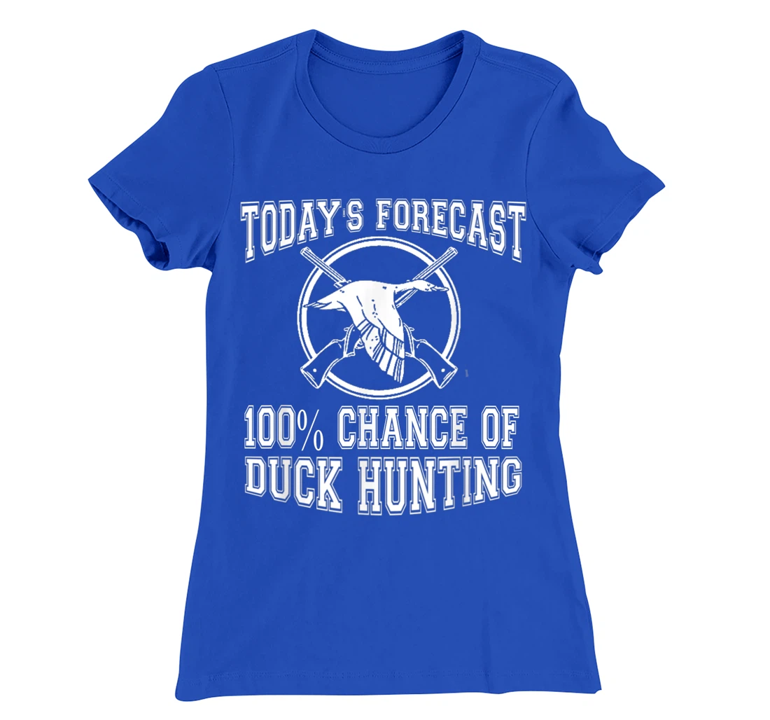 Todays Forecast 100% Chance of Duck Hunting Hunter Design T-Shirt, Women T-Shirt