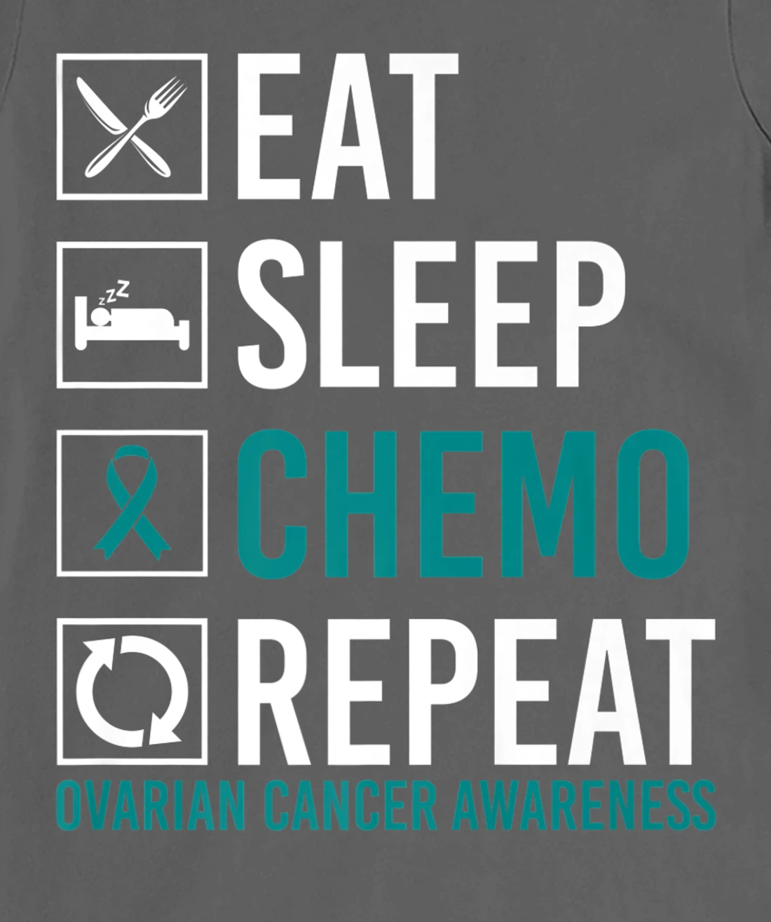 Ovarian Cancer Awareness Eat Sleep Chemo Repeat T-Shirt, Women T-Shirt
