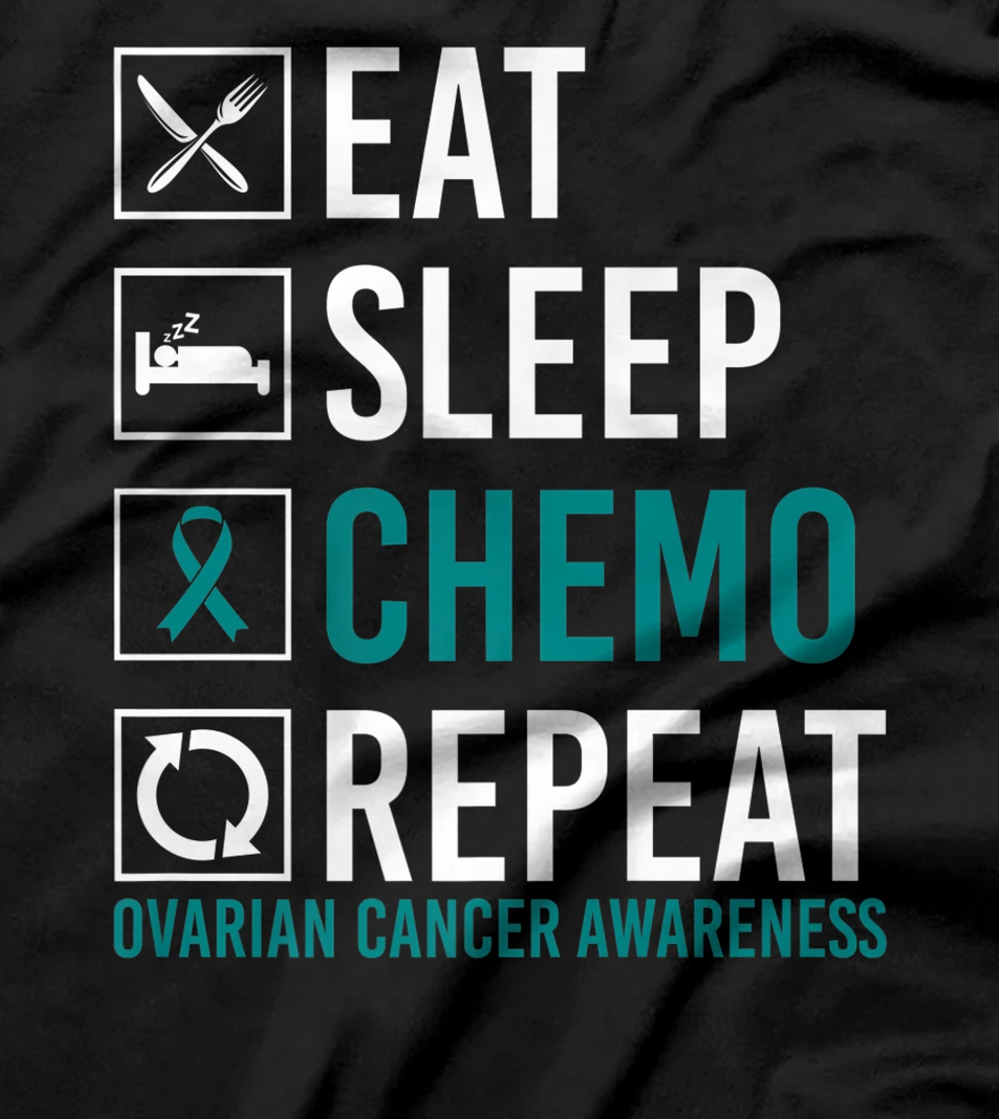 Ovarian Cancer Awareness Eat Sleep Chemo Repeat T-Shirt, Women T-Shirt