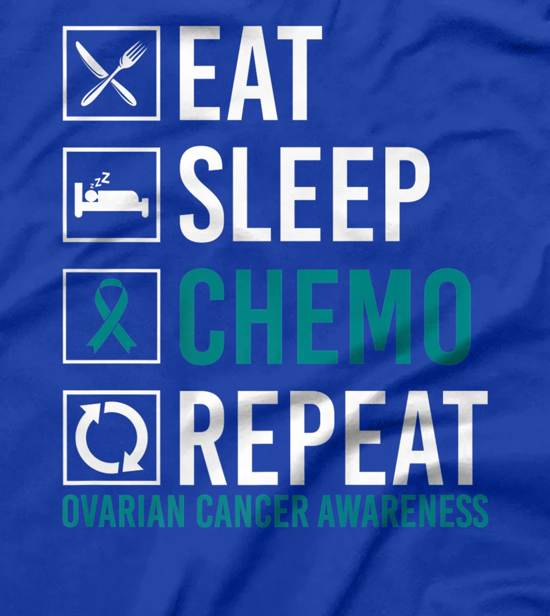 Ovarian Cancer Awareness Eat Sleep Chemo Repeat T-Shirt, Women T-Shirt