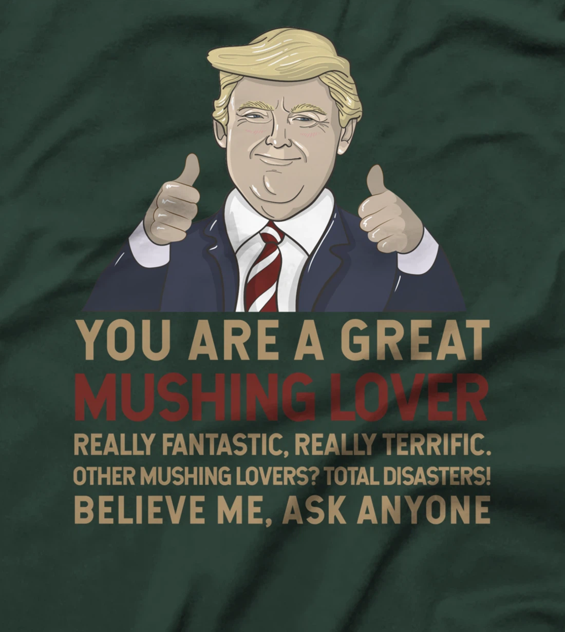 Trump You Are A Great Great Mushing Lover T-Shirt