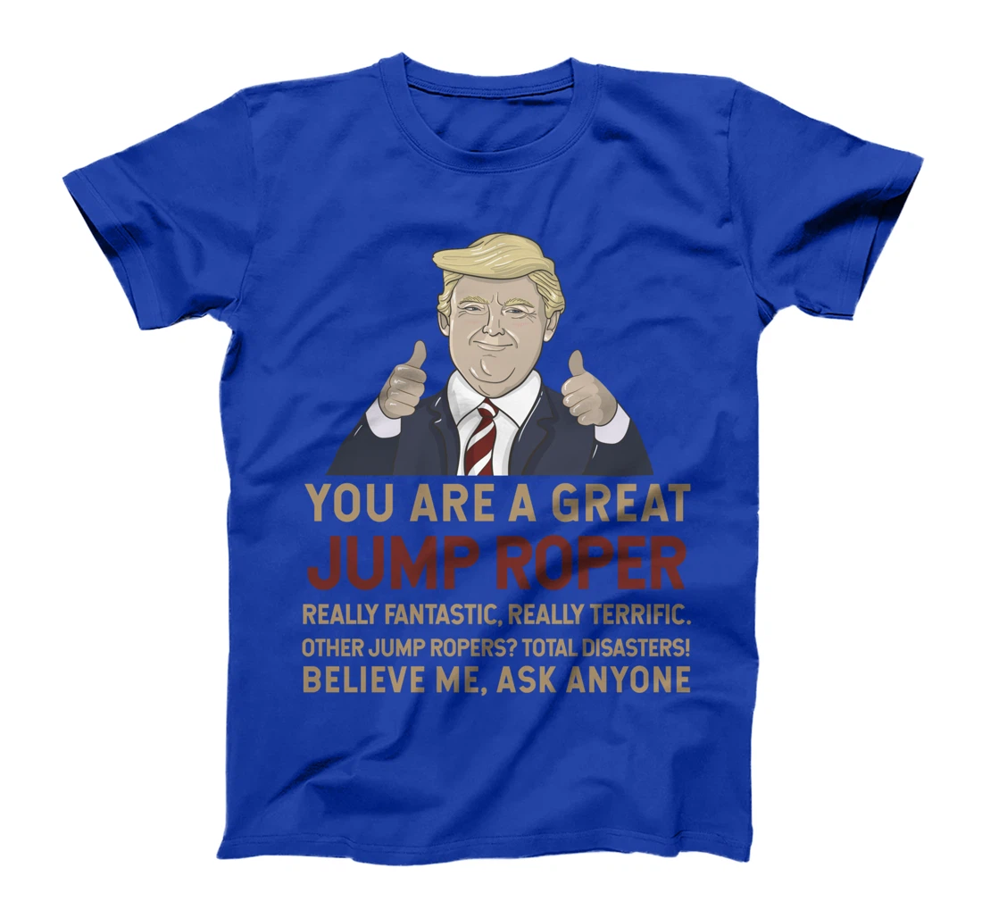 Trump You Are A Great Great Jump Roper T-Shirt