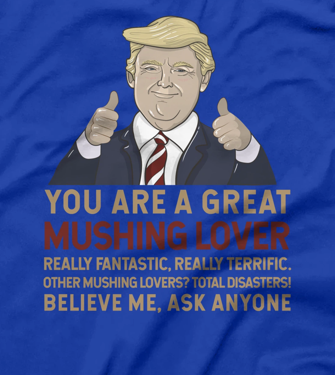Trump You Are A Great Great Mushing Lover T-Shirt
