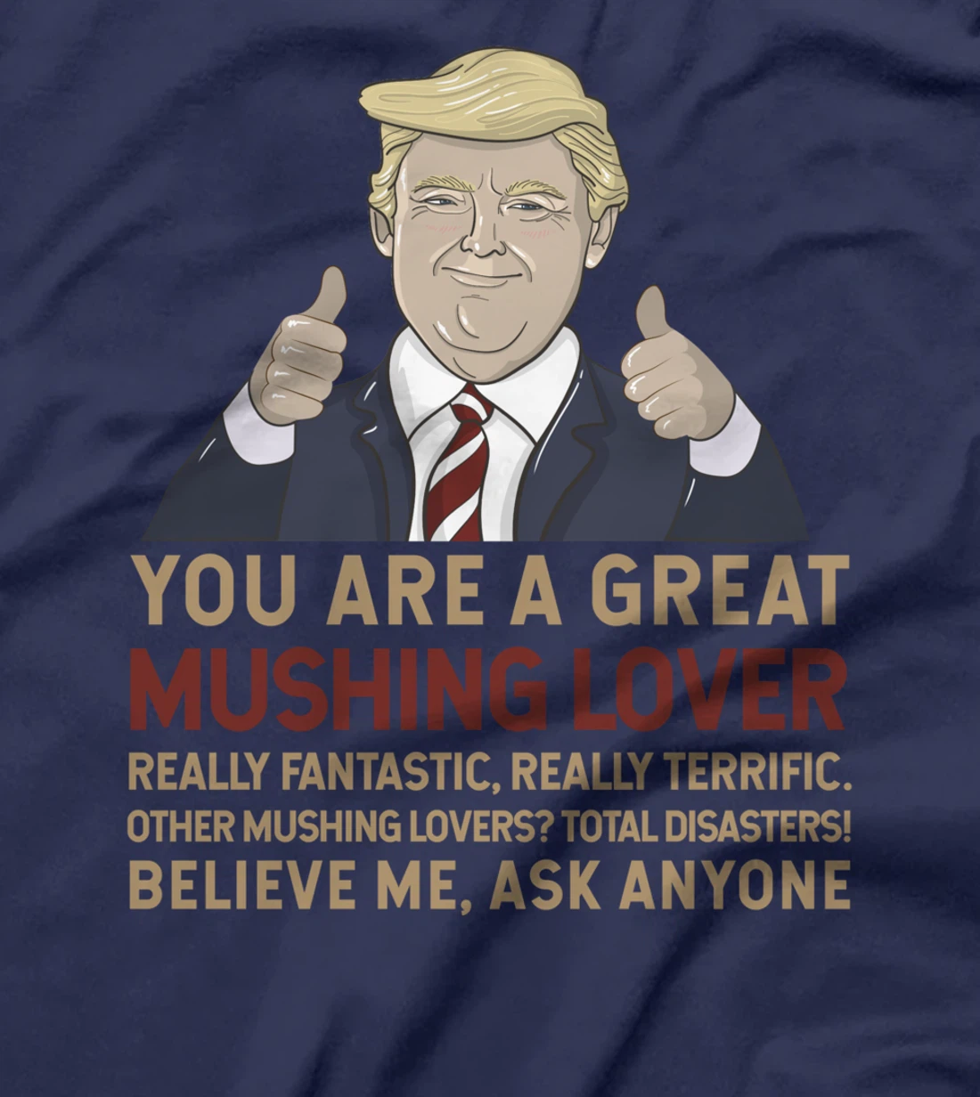 Trump You Are A Great Great Mushing Lover T-Shirt