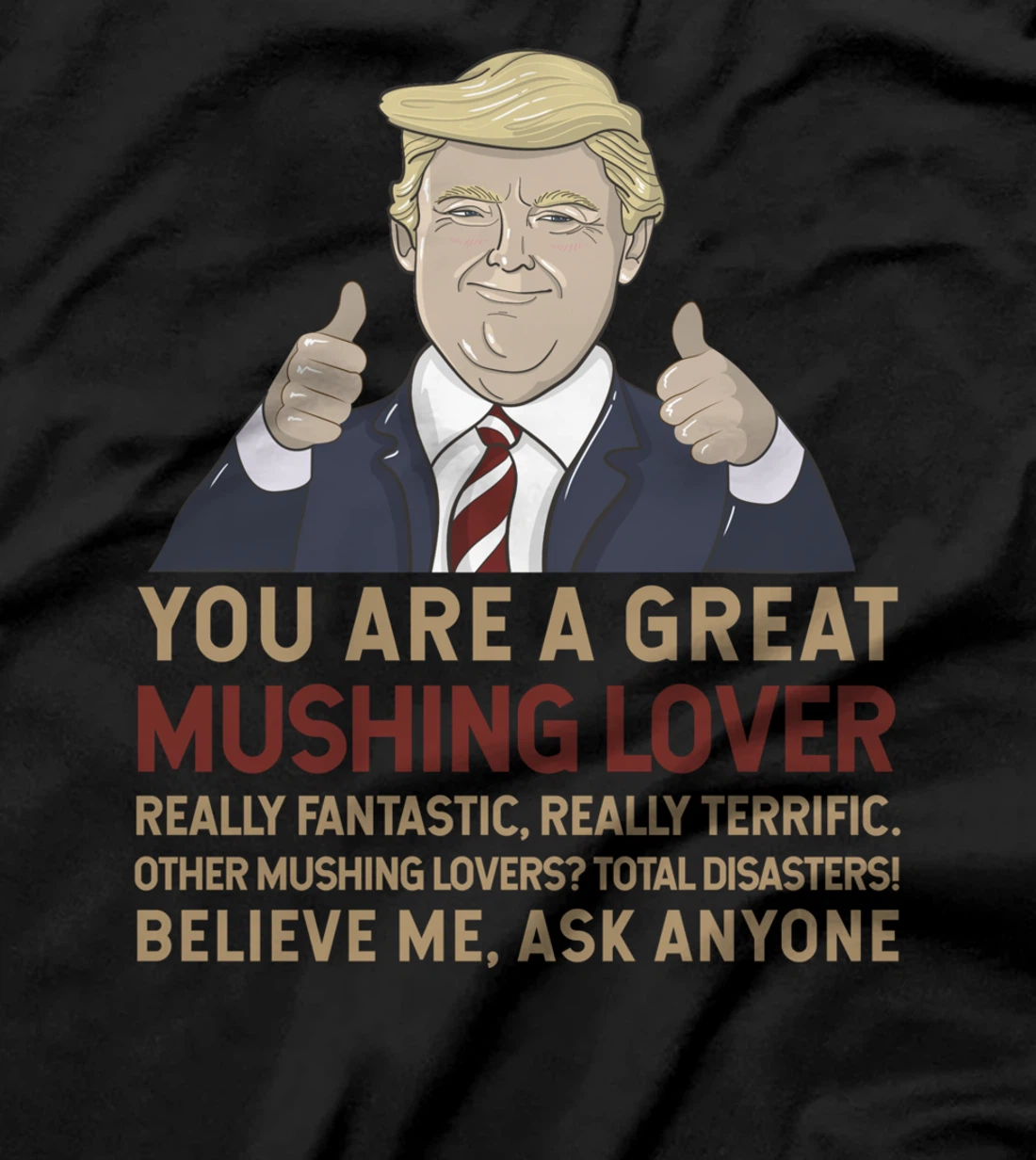 Trump You Are A Great Great Mushing Lover T-Shirt
