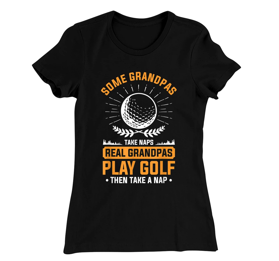Real Grandpas Play Golf Then Take A Nap For A Golfer T-Shirt, Women T-Shirt