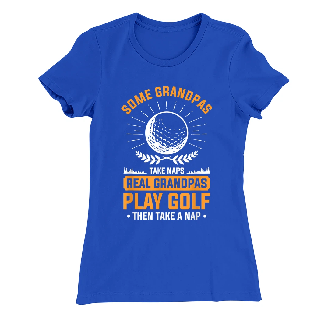 Real Grandpas Play Golf Then Take A Nap For A Golfer T-Shirt, Women T-Shirt