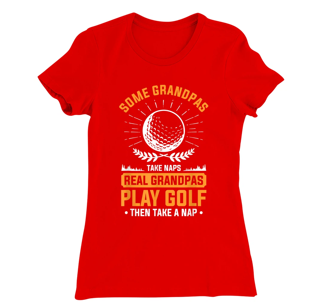 Real Grandpas Play Golf Then Take A Nap For A Golfer T-Shirt, Women T-Shirt