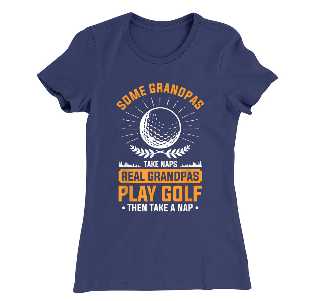 Real Grandpas Play Golf Then Take A Nap For A Golfer T-Shirt, Women T-Shirt
