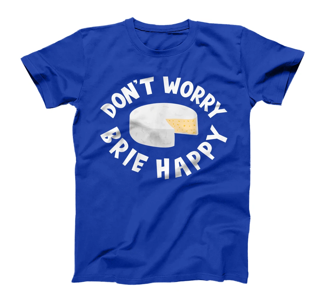 Don't Worry Brie Happy Funny Cheesy Pun Food Humor T-Shirt, Kid T-Shirt and Women T-Shirt