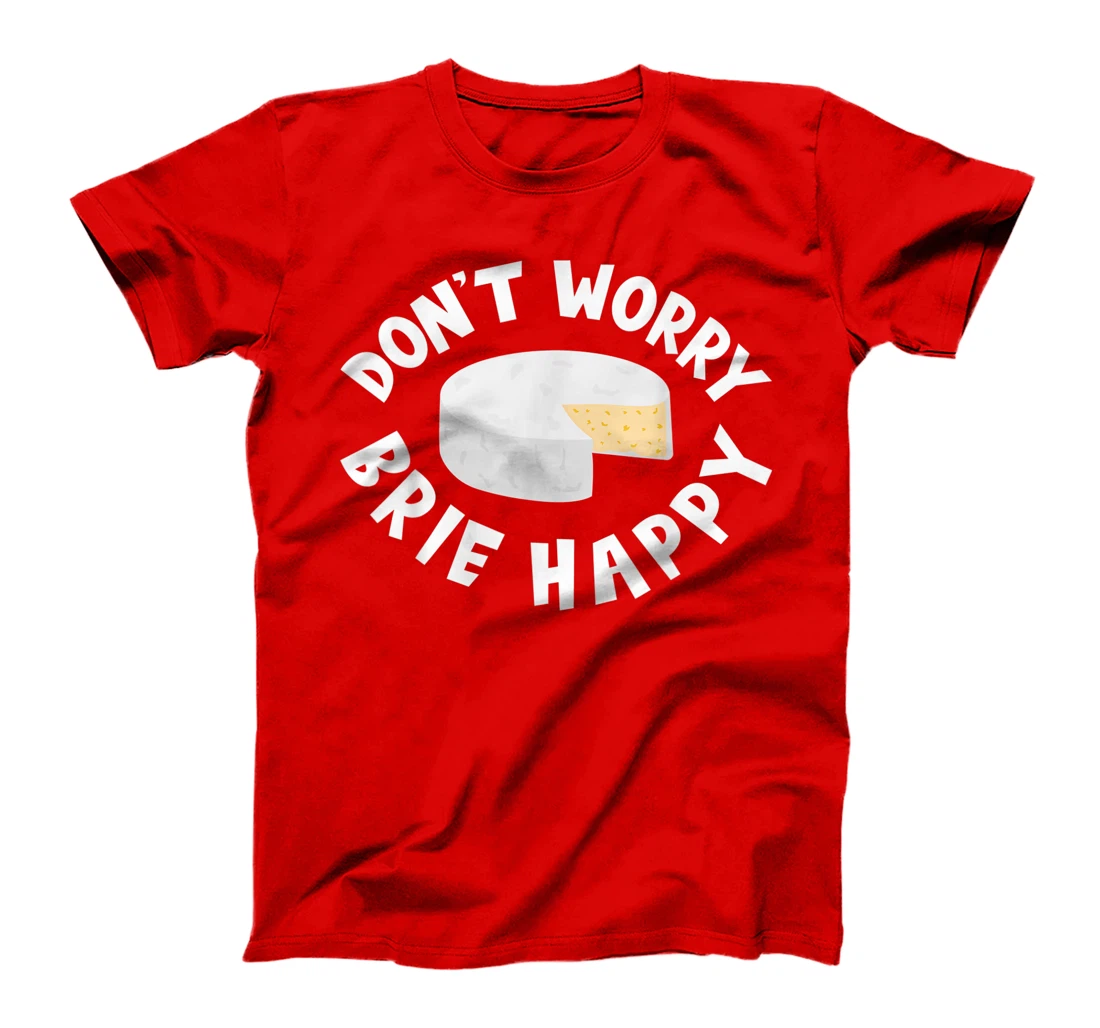 Don't Worry Brie Happy Funny Cheesy Pun Food Humor T-Shirt, Kid T-Shirt and Women T-Shirt