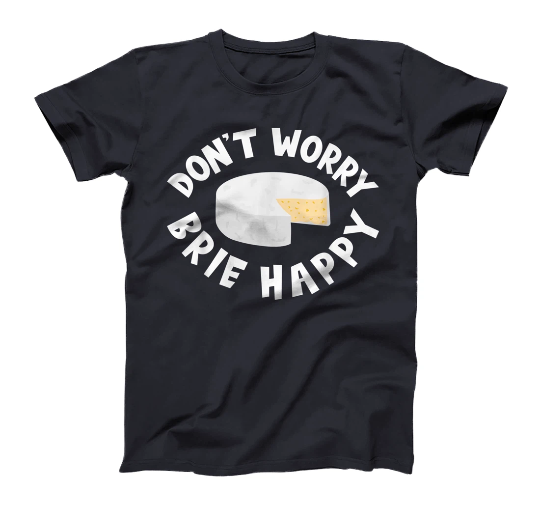 Don't Worry Brie Happy Funny Cheesy Pun Food Humor T-Shirt, Kid T-Shirt and Women T-Shirt
