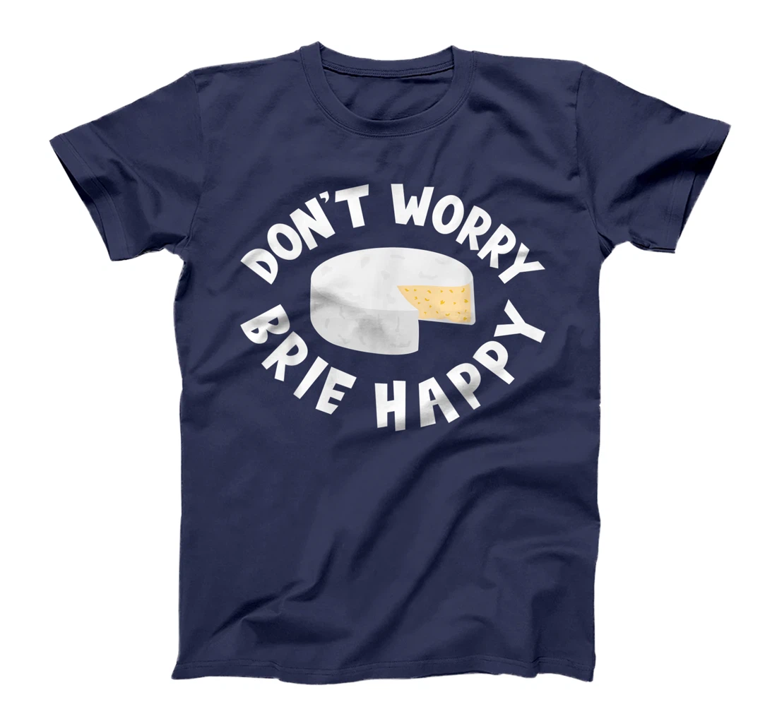 Don't Worry Brie Happy Funny Cheesy Pun Food Humor T-Shirt, Kid T-Shirt and Women T-Shirt