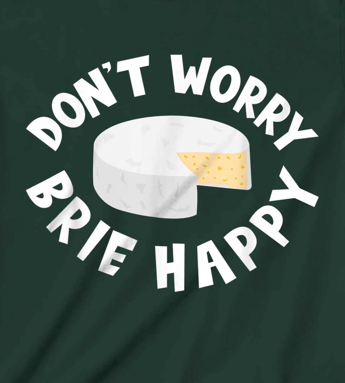 Don't Worry Brie Happy Funny Cheesy Pun Food Humor T-Shirt, Kid T-Shirt and Women T-Shirt