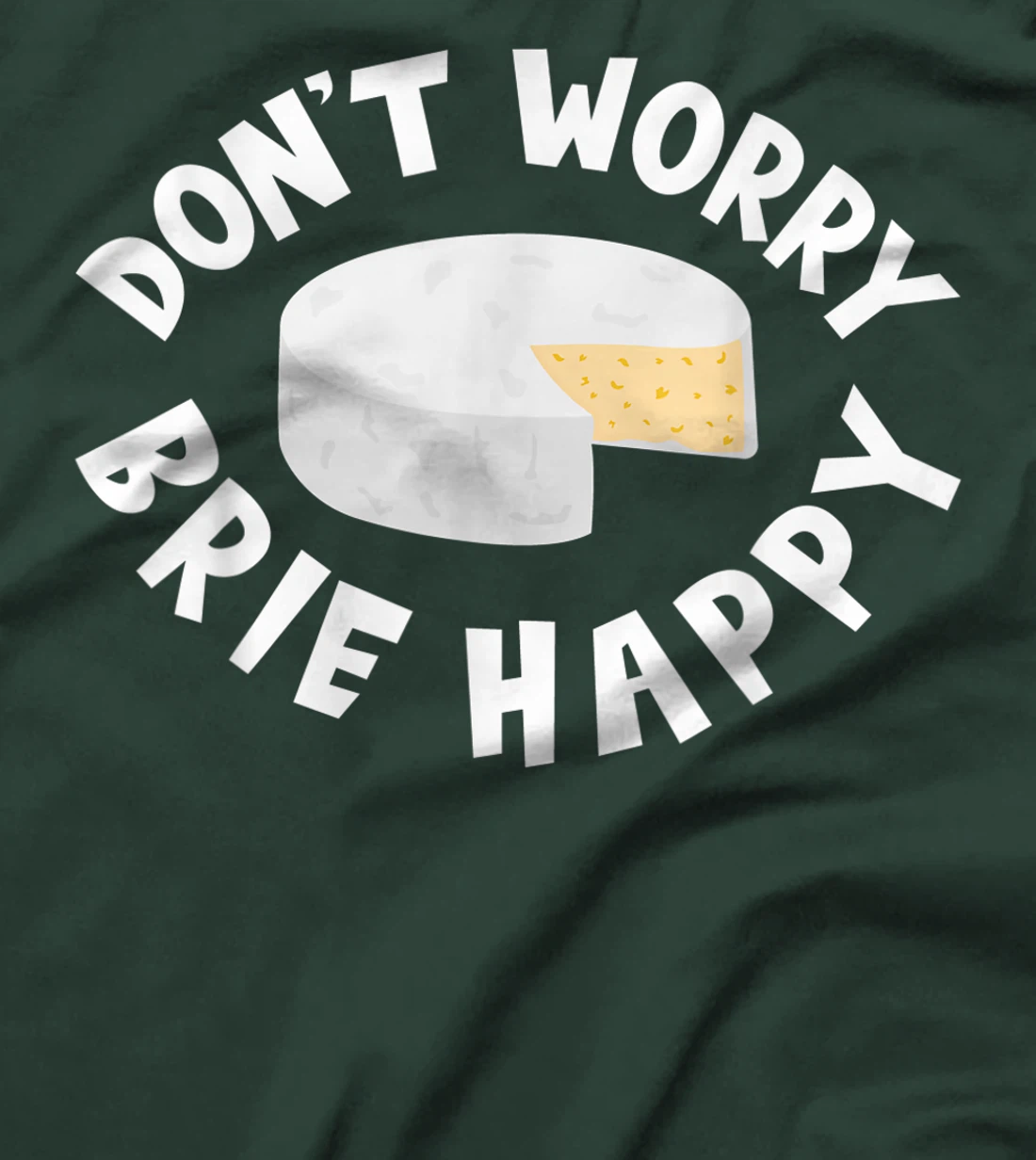 Don't Worry Brie Happy Funny Cheesy Pun Food Humor T-Shirt, Kid T-Shirt and Women T-Shirt