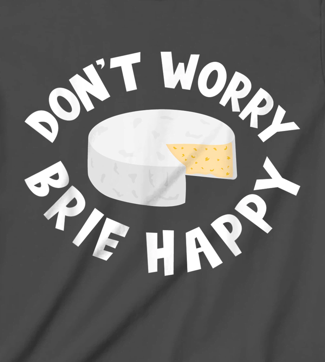 Don't Worry Brie Happy Funny Cheesy Pun Food Humor T-Shirt, Kid T-Shirt and Women T-Shirt
