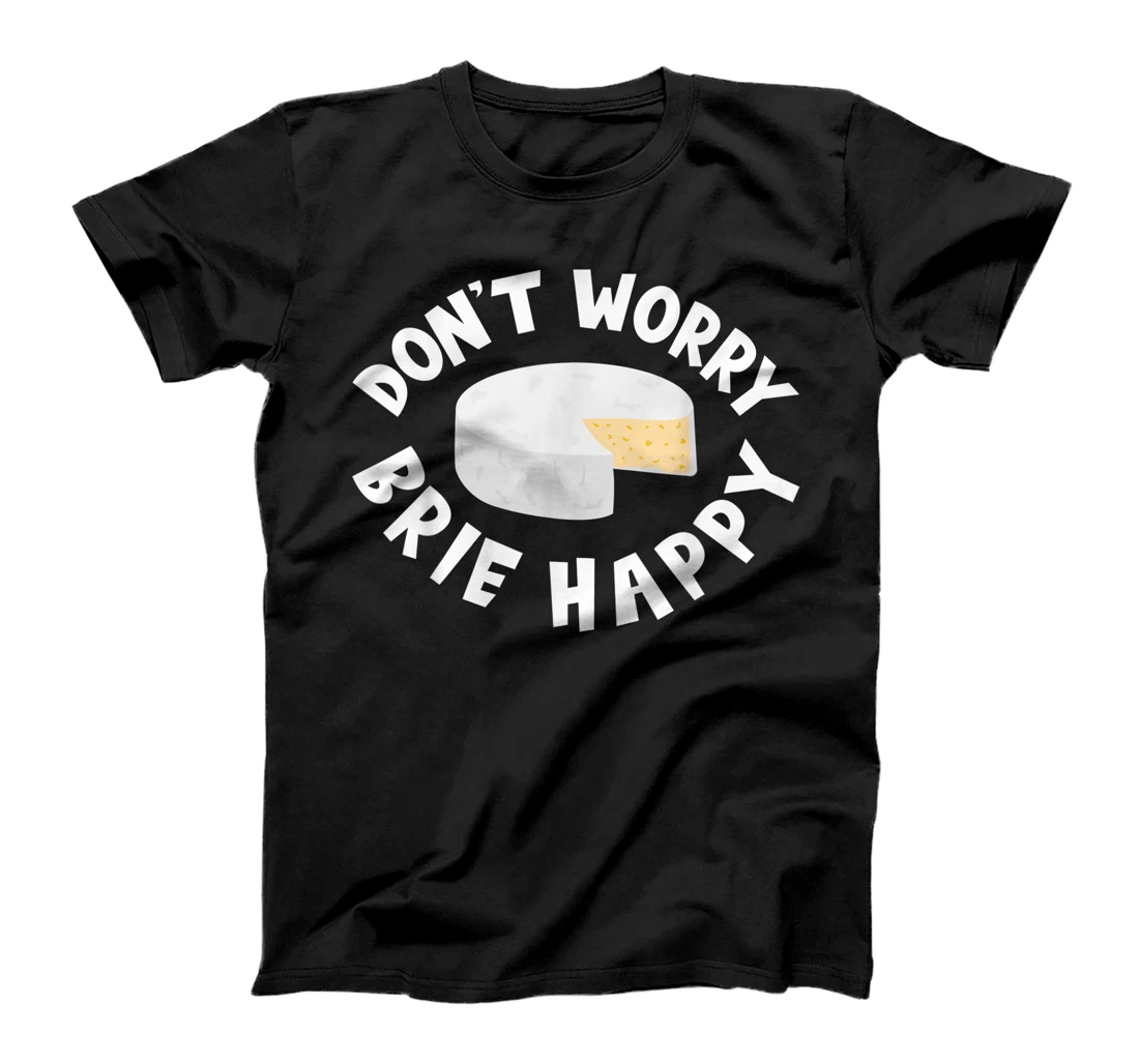 Don't Worry Brie Happy Funny Cheesy Pun Food Humor T-Shirt, Kid T-Shirt and Women T-Shirt