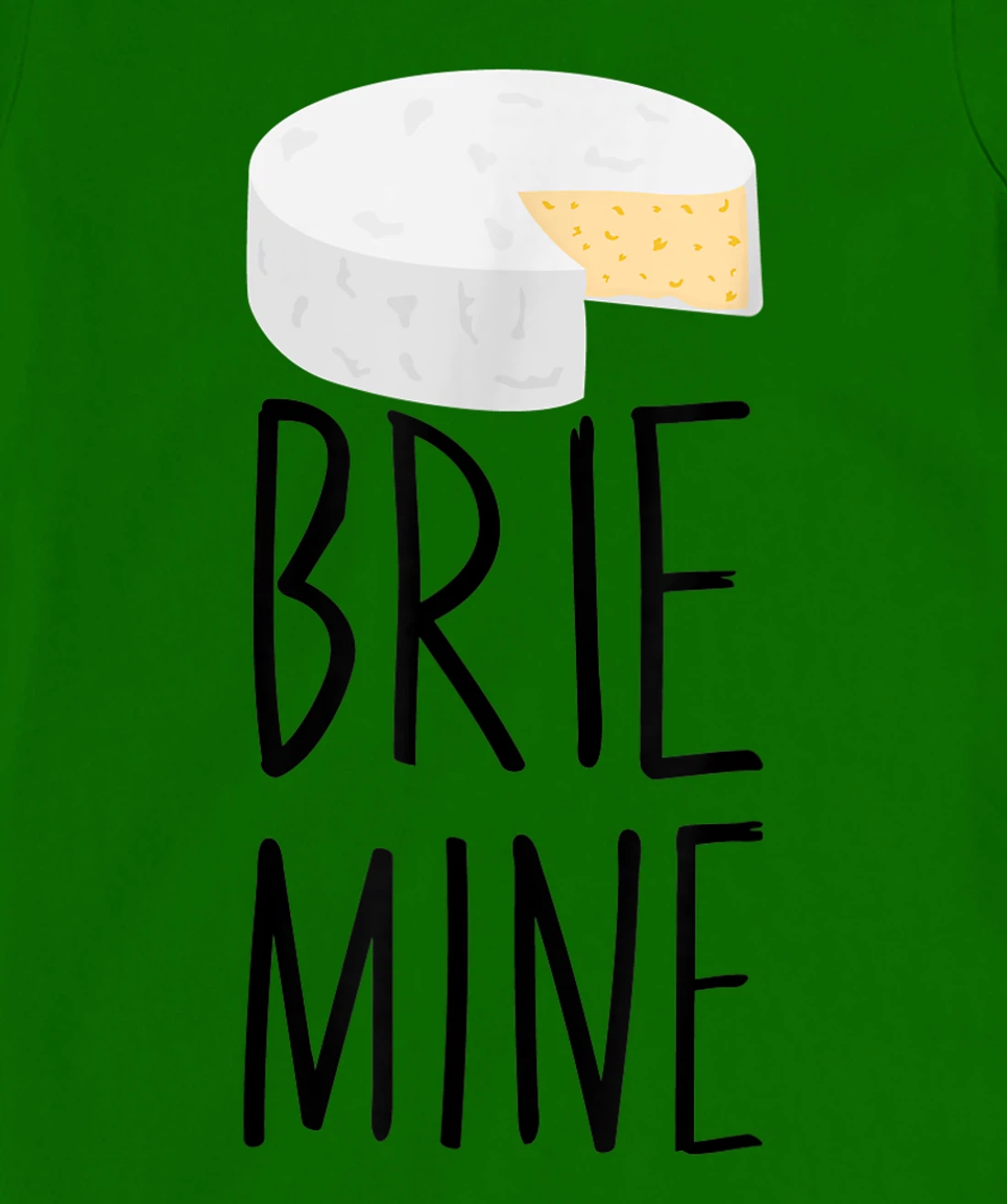 Brie Mine Funny Cheese Lover Couple Foodie T-Shirt, Kid T-Shirt and Women T-Shirt