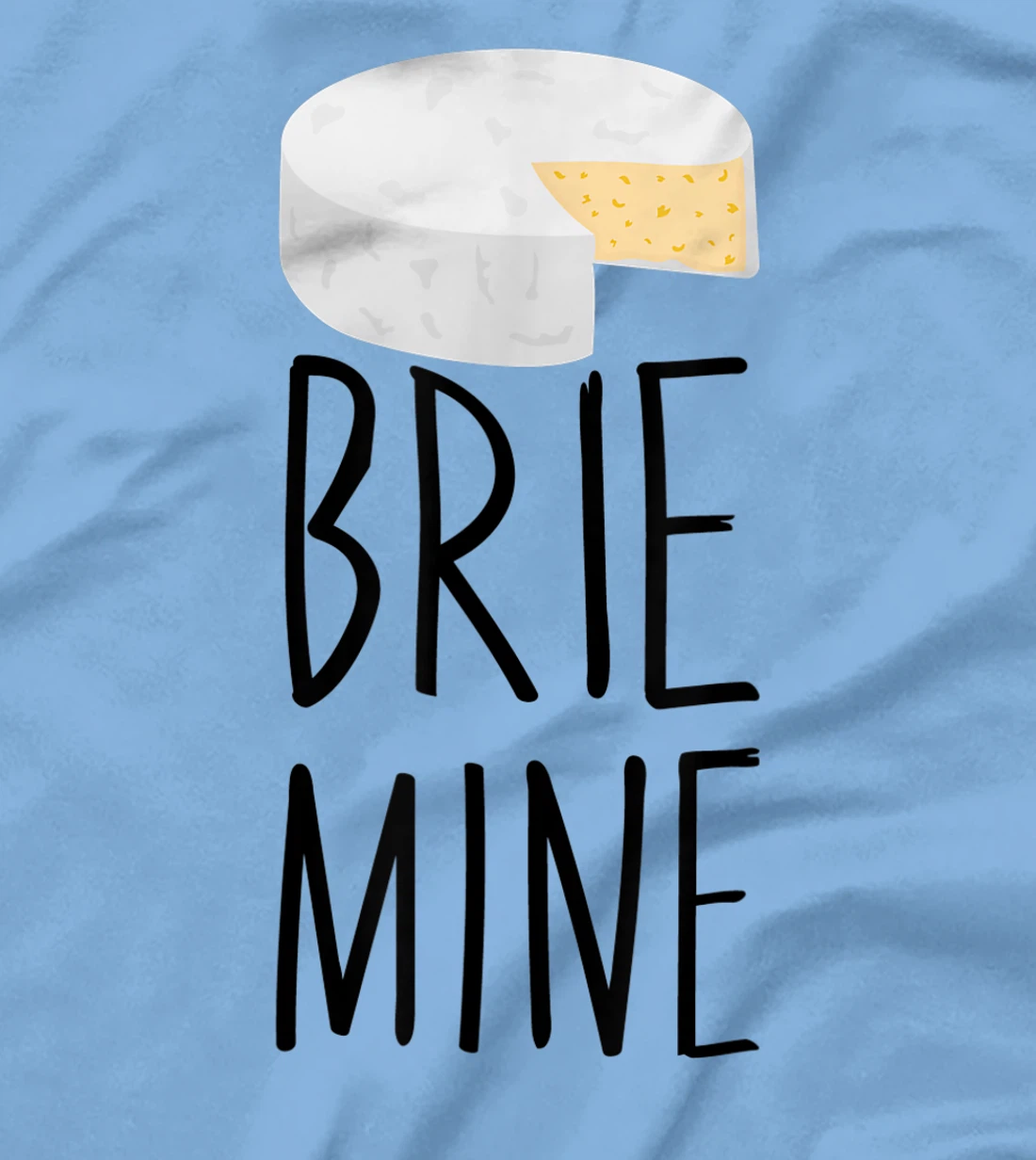 Brie Mine Funny Cheese Lover Couple Foodie T-Shirt, Kid T-Shirt and Women T-Shirt
