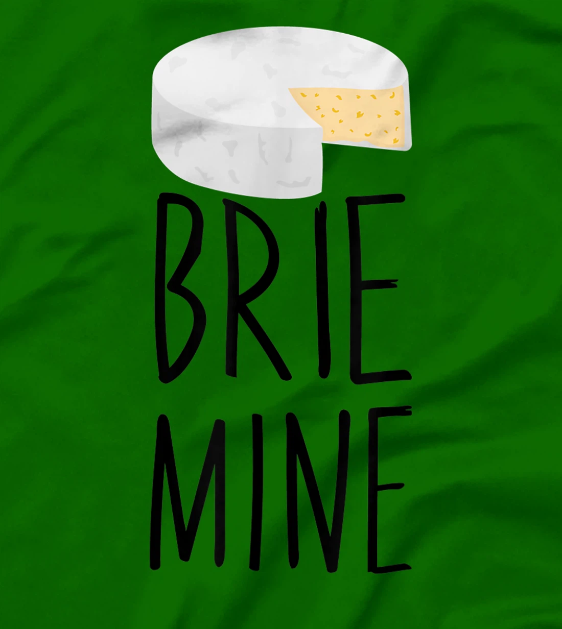 Brie Mine Funny Cheese Lover Couple Foodie T-Shirt, Kid T-Shirt and Women T-Shirt