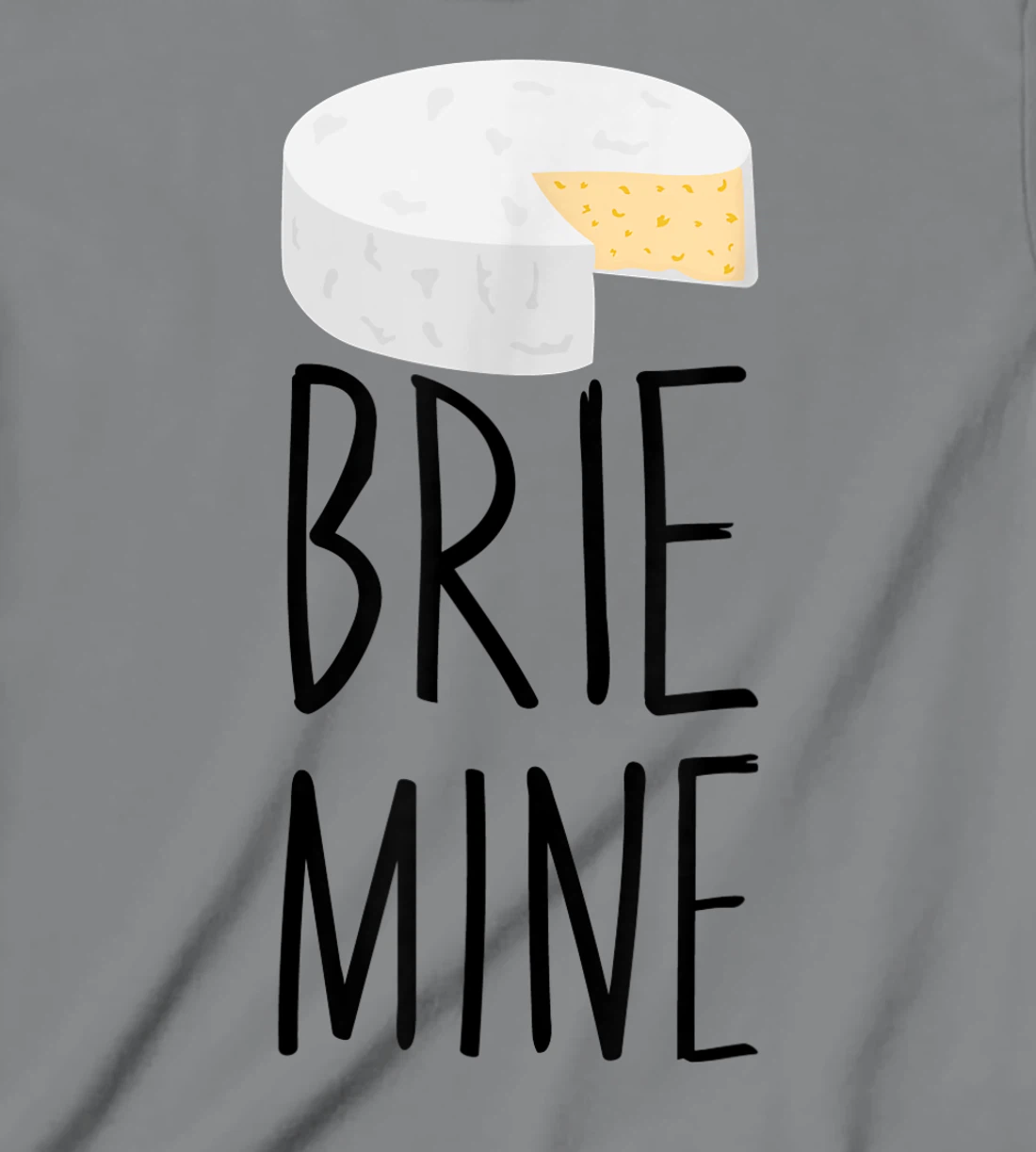 Brie Mine Funny Cheese Lover Couple Foodie T-Shirt, Kid T-Shirt and Women T-Shirt