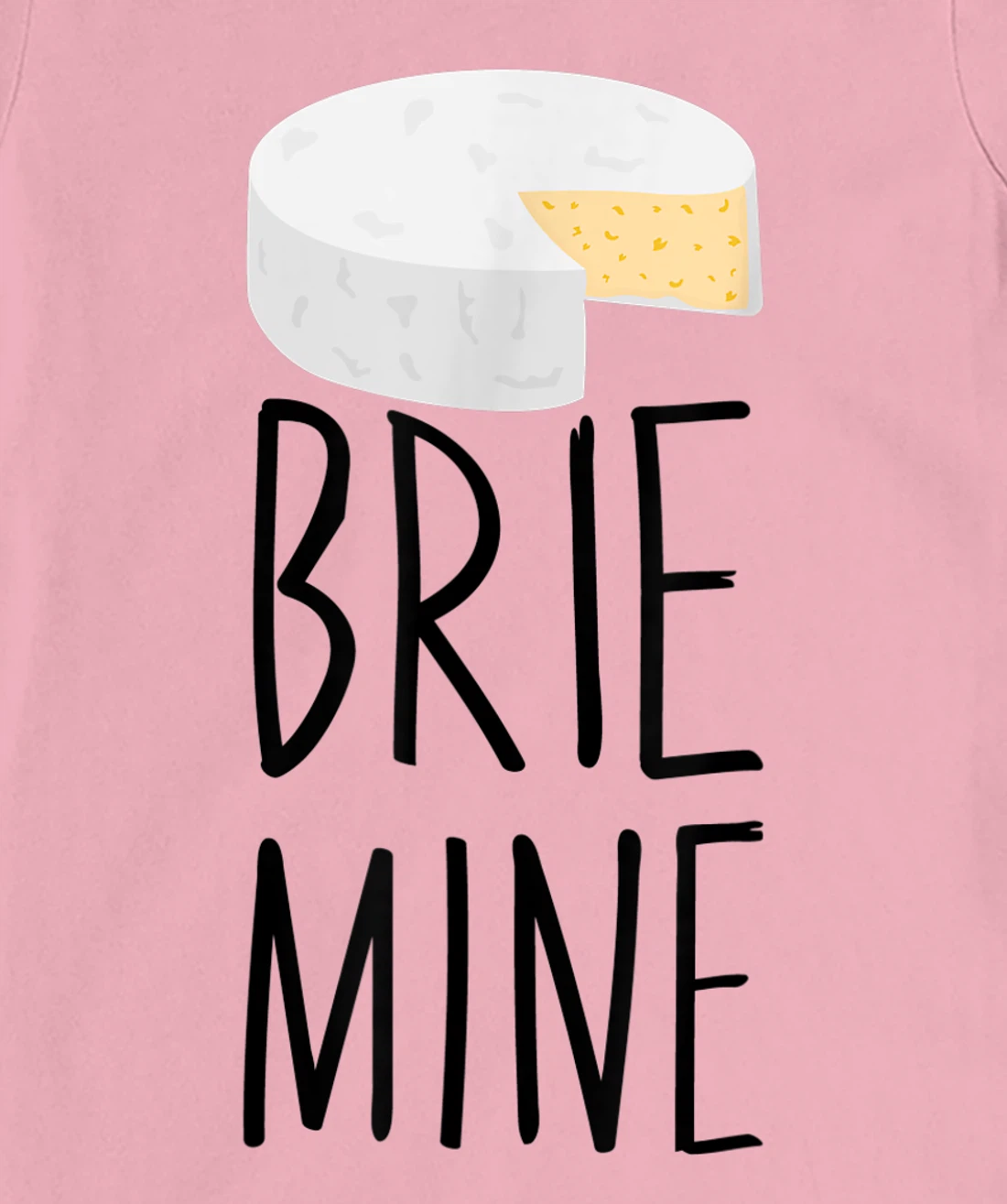 Brie Mine Funny Cheese Lover Couple Foodie T-Shirt, Kid T-Shirt and Women T-Shirt