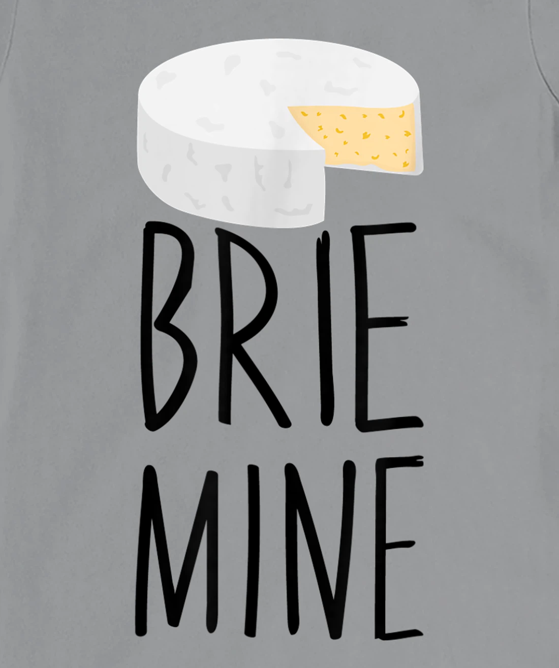 Brie Mine Funny Cheese Lover Couple Foodie T-Shirt, Kid T-Shirt and Women T-Shirt