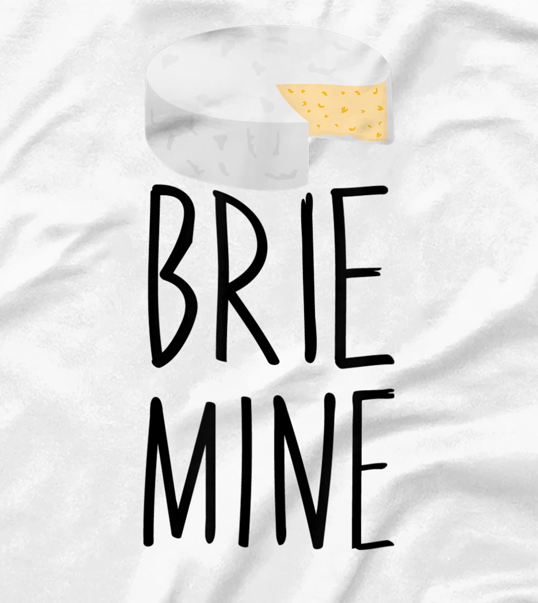 Brie Mine Funny Cheese Lover Couple Foodie T-Shirt, Kid T-Shirt and Women T-Shirt