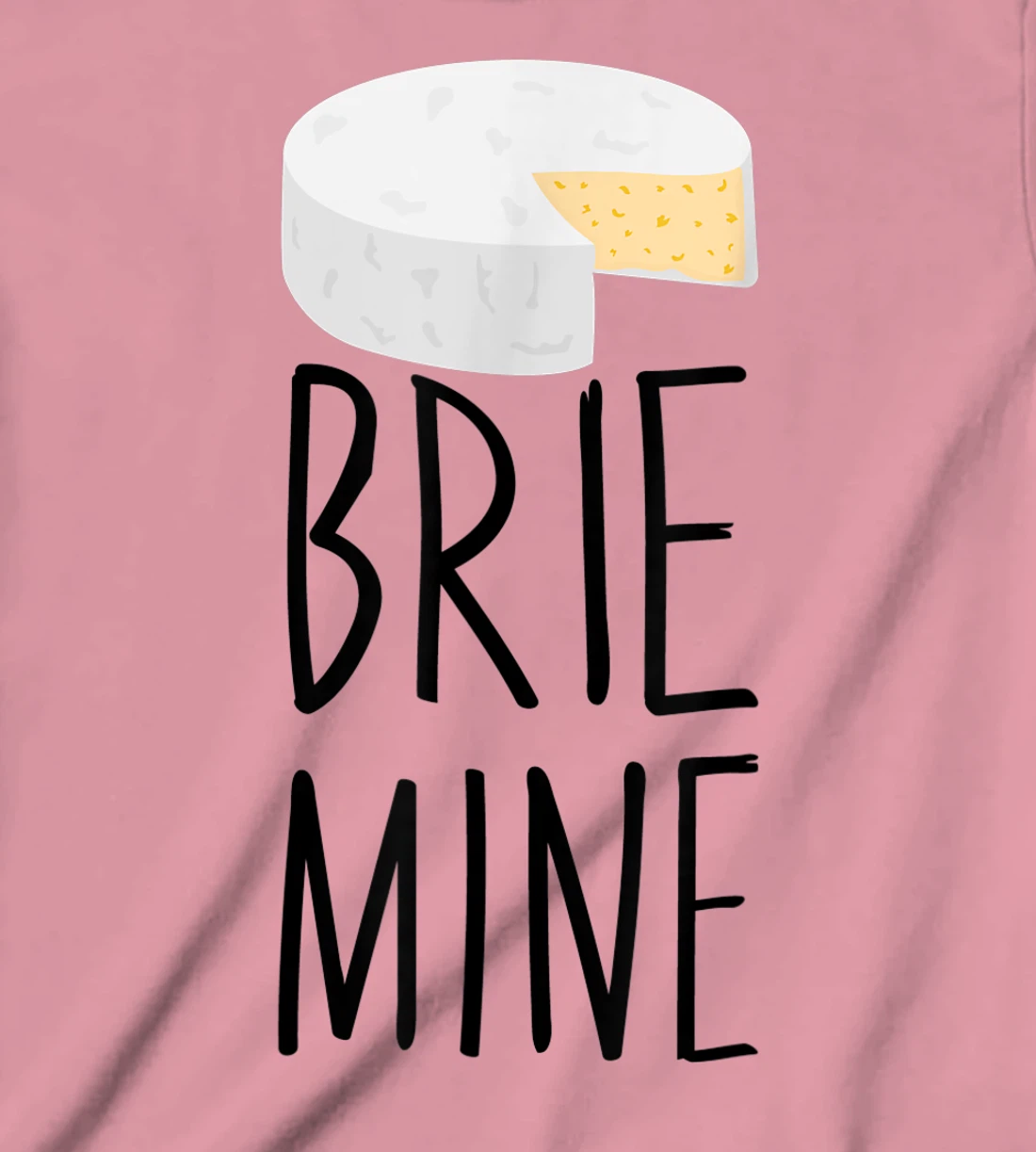 Brie Mine Funny Cheese Lover Couple Foodie T-Shirt, Kid T-Shirt and Women T-Shirt