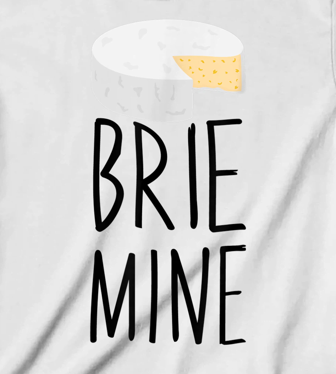 Brie Mine Funny Cheese Lover Couple Foodie T-Shirt, Kid T-Shirt and Women T-Shirt