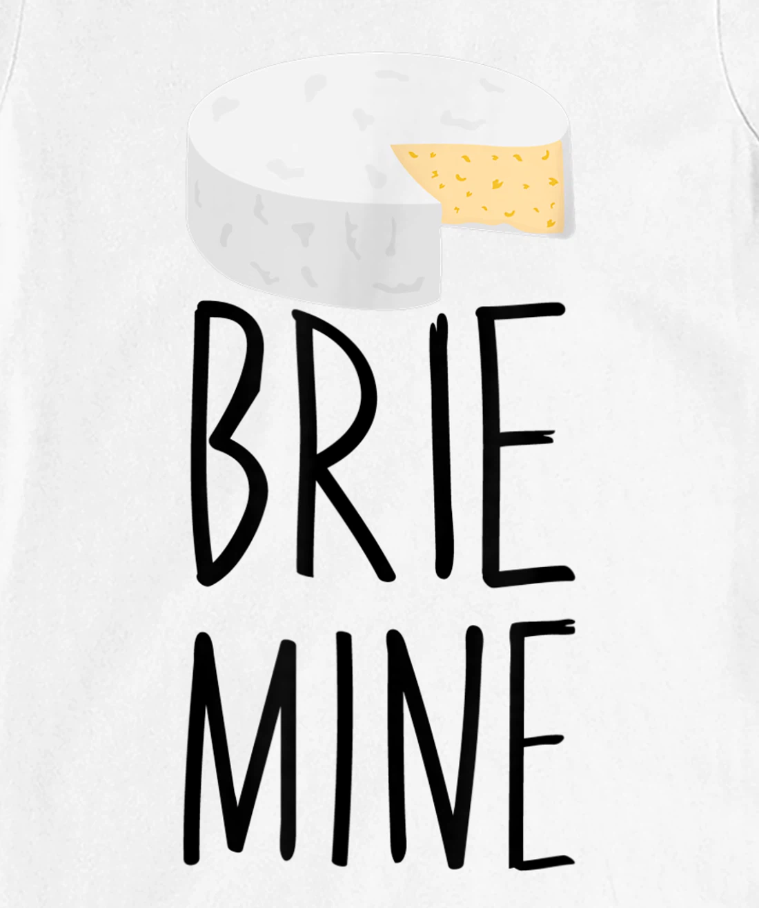 Brie Mine Funny Cheese Lover Couple Foodie T-Shirt, Kid T-Shirt and Women T-Shirt