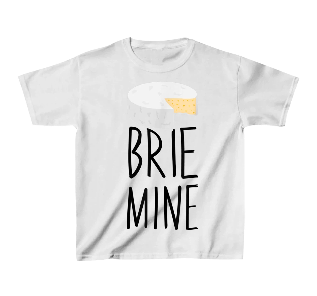 Brie Mine Funny Cheese Lover Couple Foodie T-Shirt, Kid T-Shirt and Women T-Shirt