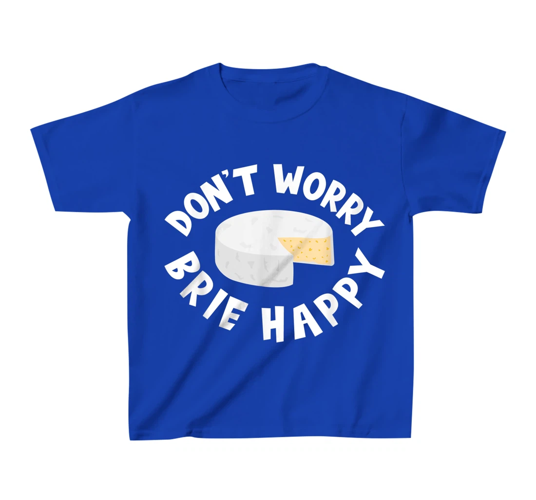 Don't Worry Brie Happy Funny Cheesy Pun Food Humor T-Shirt, Kid T-Shirt and Women T-Shirt
