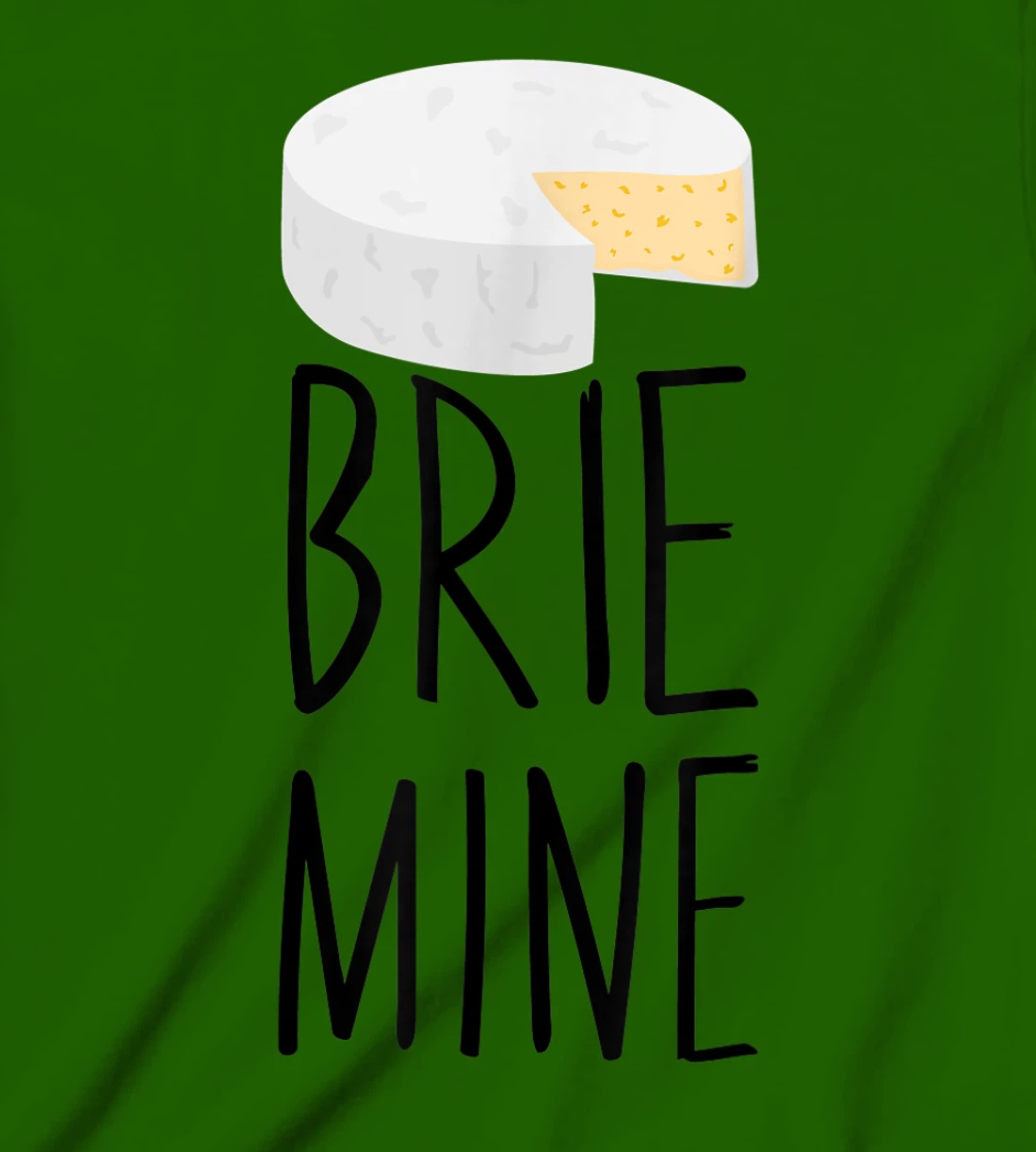 Brie Mine Funny Cheese Lover Couple Foodie T-Shirt, Kid T-Shirt and Women T-Shirt