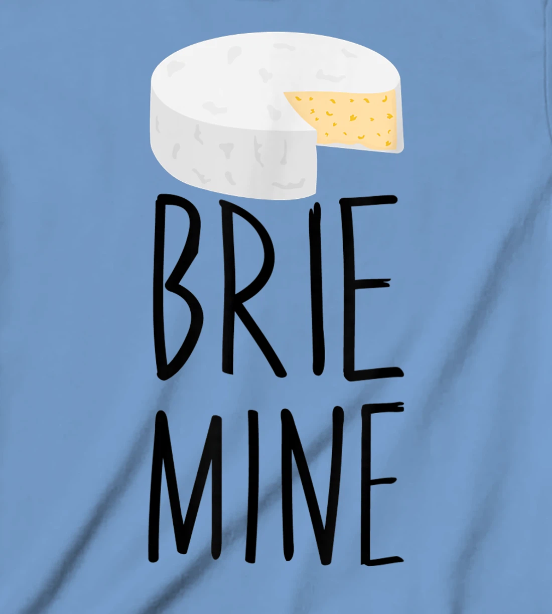 Brie Mine Funny Cheese Lover Couple Foodie T-Shirt, Kid T-Shirt and Women T-Shirt